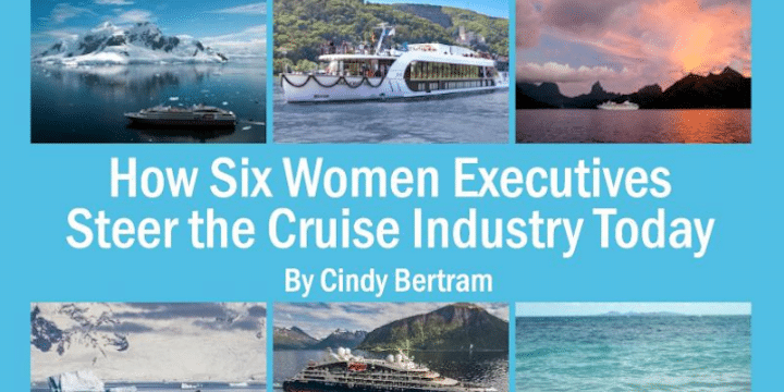 "How Six Women Executives Steer the Cruise Industry Today" by Cindy Bertram
